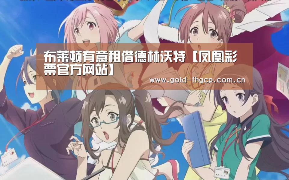 布莱顿有意租借德林沃特【凤凰彩票官方网站】(图1) 凤凰彩票官方网站